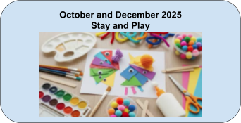 October and December 2025 - Stay and Play